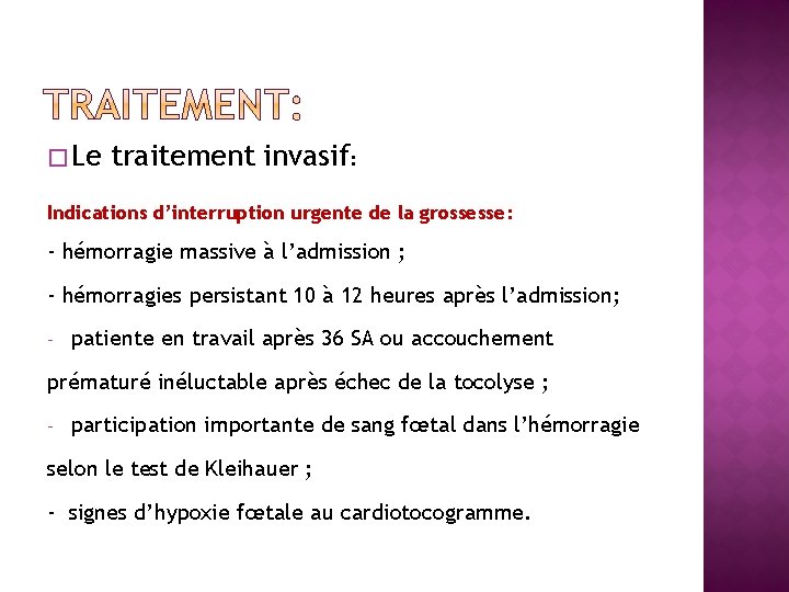 � Le traitement invasif: Indications d’interruption urgente de la grossesse: - hémorragie massive à