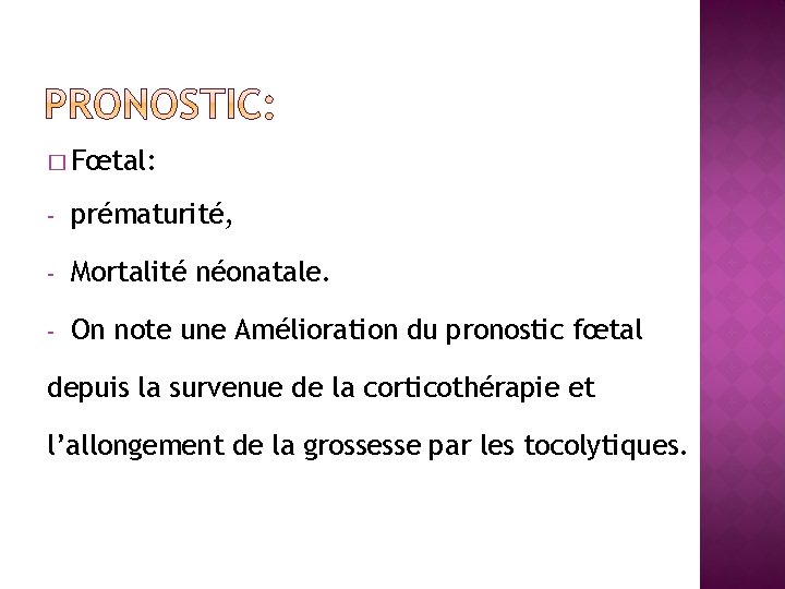 � Fœtal: - prématurité, - Mortalité néonatale. - On note une Amélioration du pronostic