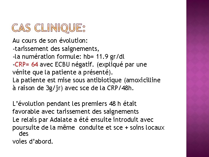 Au cours de son évolution: -tarissement des saignements, -la numération formule: hb= 11. 9