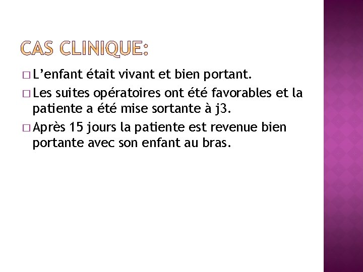 � L’enfant était vivant et bien portant. � Les suites opératoires ont été favorables