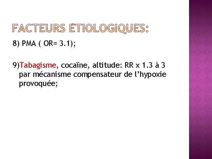 8) PMA ( OR= 3. 1); 9)Tabagisme, cocaïne, altitude: RR x 1. 3 à