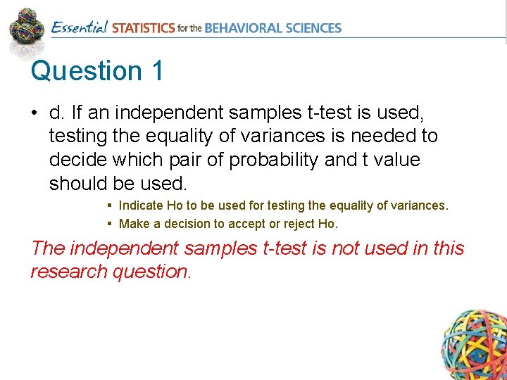 Question 1 • d. If an independent samples t-test is used, testing the equality