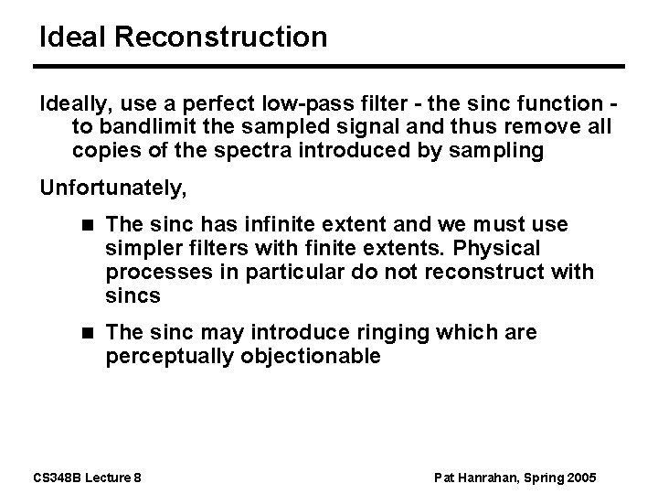 Ideal Reconstruction Ideally, use a perfect low-pass filter - the sinc function to bandlimit