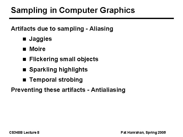Sampling in Computer Graphics Artifacts due to sampling - Aliasing n Jaggies n Moire