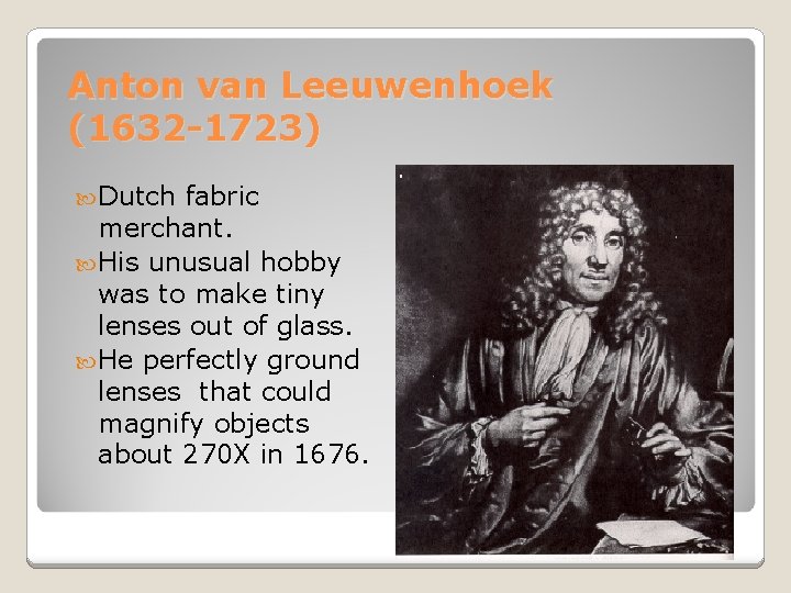 Anton van Leeuwenhoek (1632 -1723) Dutch fabric merchant. His unusual hobby was to make
