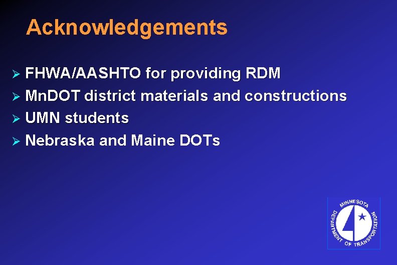 Acknowledgements Ø FHWA/AASHTO for providing RDM Ø Mn. DOT district materials and constructions Ø