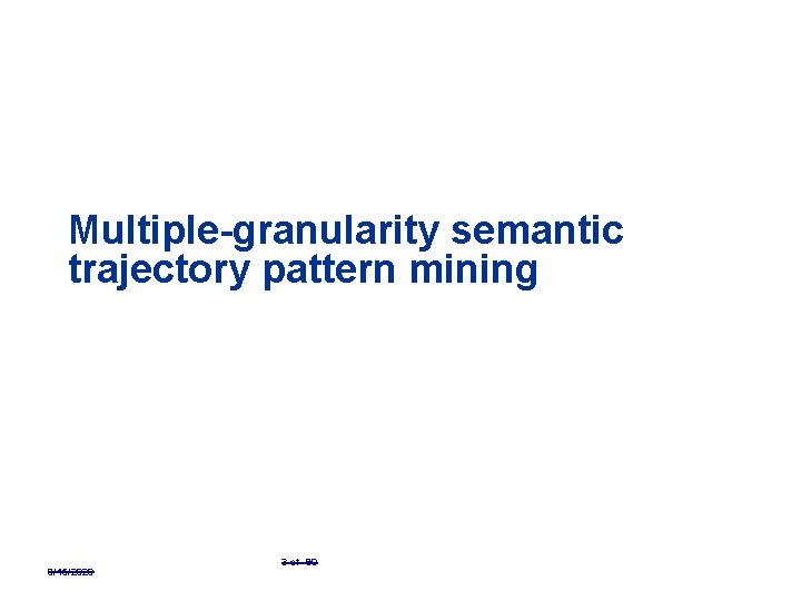 Multiple-granularity semantic trajectory pattern mining 9/15/2020 3 of 90 