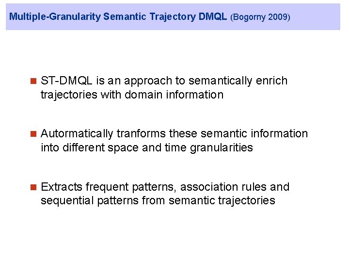 Multiple-Granularity Semantic Trajectory DMQL (Bogorny 2009) n ST-DMQL is an approach to semantically enrich