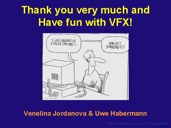 Thank you very much and Have fun with VFX! Venelina Jordanova & Uwe Habermann Thank you very much and Have fun with VFX! Venelina Jordanova & Uwe Habermann