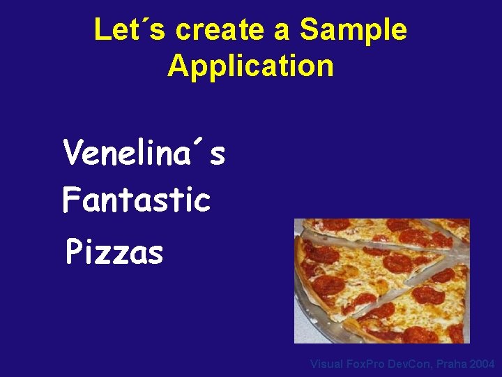Let´s create a Sample Application Venelina´s Fantastic P izzas Visual Fox. Pro Dev. Con, Let´s create a Sample Application Venelina´s Fantastic P izzas Visual Fox. Pro Dev. Con,