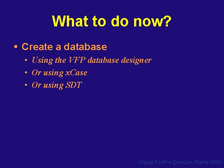 What to do now? § Create a database • Using the VFP database designer What to do now? § Create a database • Using the VFP database designer