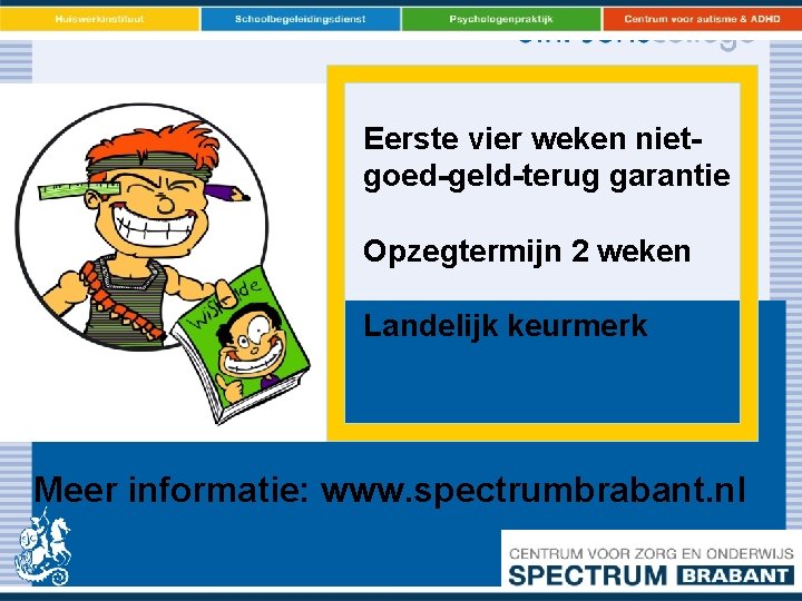 Eerste vier weken nietgoed-geld-terug garantie Opzegtermijn 2 weken Landelijk keurmerk Meer informatie: www. spectrumbrabant.