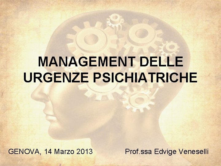 MANAGEMENT DELLE URGENZE PSICHIATRICHE GENOVA, 14 Marzo 2013 Prof. ssa Edvige Veneselli 