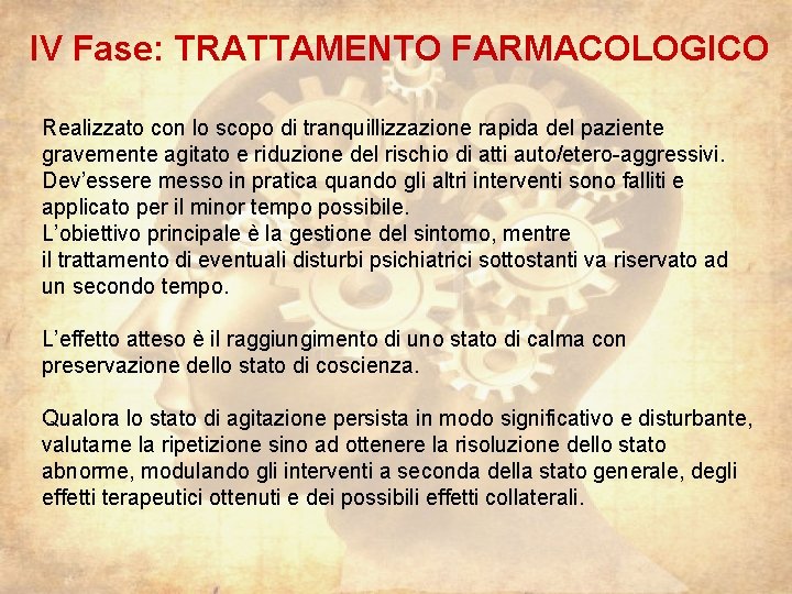 IV Fase: TRATTAMENTO FARMACOLOGICO Realizzato con lo scopo di tranquillizzazione rapida del paziente gravemente