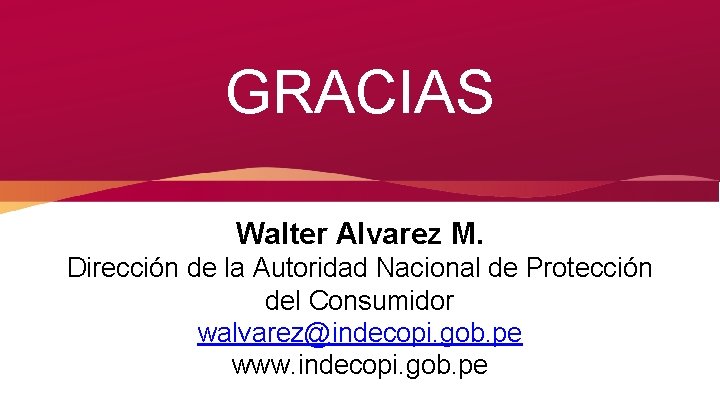 GRACIAS Walter Alvarez M. Dirección de la Autoridad Nacional de Protección del Consumidor walvarez@indecopi.