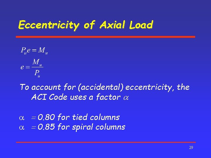 Eccentricity of Axial Load To account for (accidental) eccentricity, the ACI Code uses a