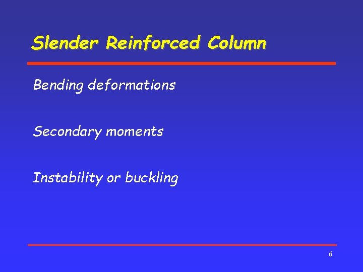 Slender Reinforced Column Bending deformations Secondary moments Instability or buckling 6 
