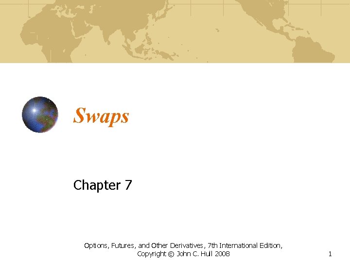 Swaps Chapter 7 Options, Futures, and Other Derivatives, 7 th International Edition, Copyright ©