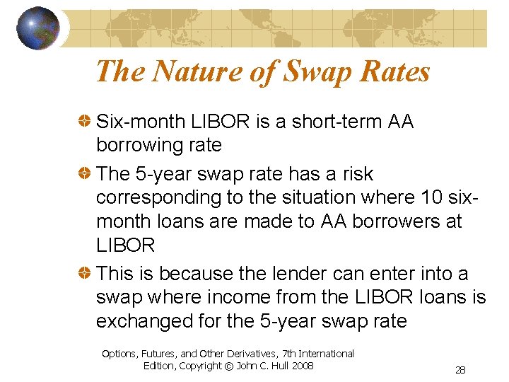 The Nature of Swap Rates Six-month LIBOR is a short-term AA borrowing rate The