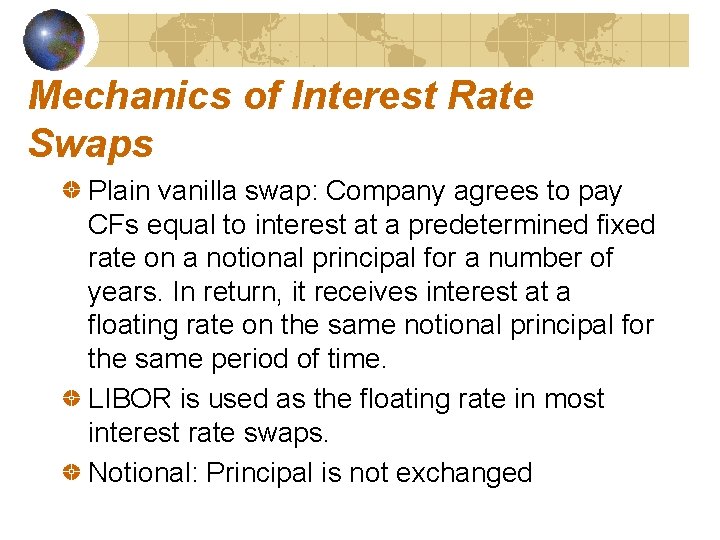 Mechanics of Interest Rate Swaps Plain vanilla swap: Company agrees to pay CFs equal