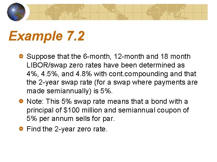 Example 7. 2 Suppose that the 6 -month, 12 -month and 18 month LIBOR/swap