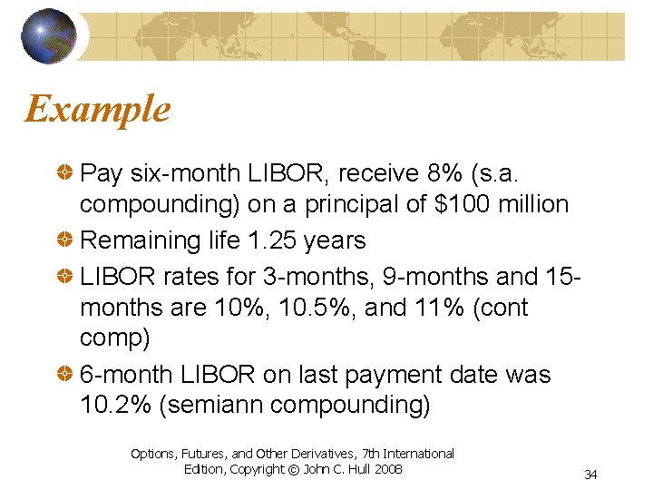 Example Pay six-month LIBOR, receive 8% (s. a. compounding) on a principal of $100