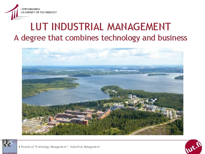 LUT INDUSTRIAL MANAGEMENT A degree that combines technology and business ● Faculty of Technology