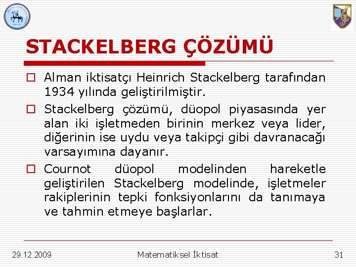 STACKELBERG ÇÖZÜMÜ o Alman iktisatçı Heinrich Stackelberg tarafından 1934 yılında geliştirilmiştir. o Stackelberg çözümü,