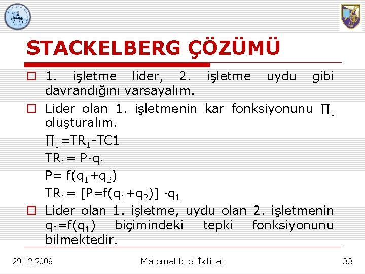 STACKELBERG ÇÖZÜMÜ o 1. işletme lider, 2. işletme uydu gibi davrandığını varsayalım. o Lider