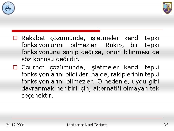 o Rekabet çözümünde, işletmeler kendi tepki fonksiyonlarını bilmezler. Rakip, bir tepki fonksiyonuna sahip değilse,