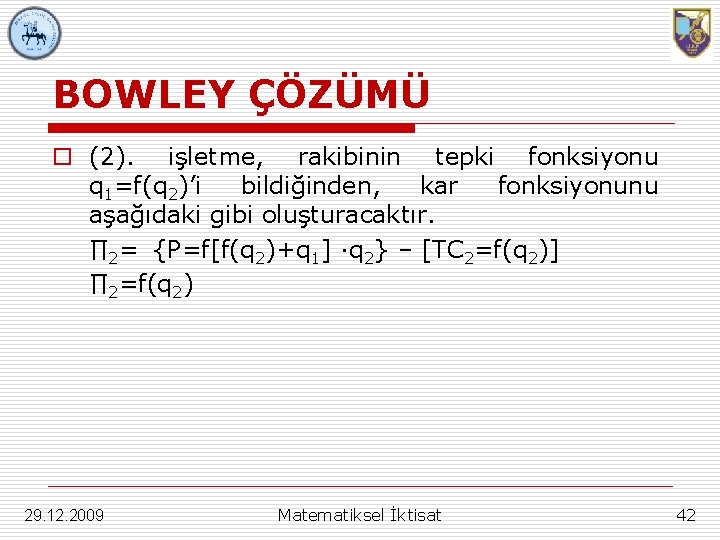 BOWLEY ÇÖZÜMÜ o (2). işletme, rakibinin tepki fonksiyonu q 1=f(q 2)’i bildiğinden, kar fonksiyonunu