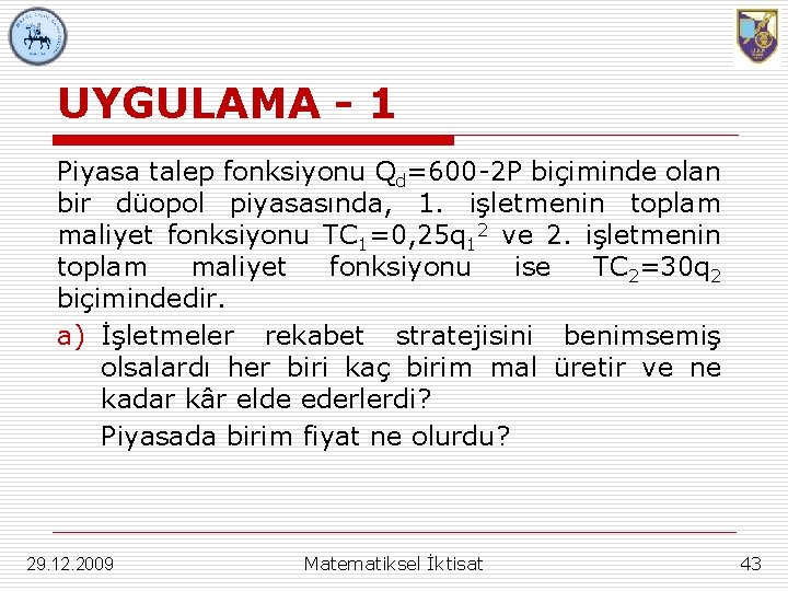 UYGULAMA - 1 Piyasa talep fonksiyonu Qd=600 -2 P biçiminde olan bir düopol piyasasında,