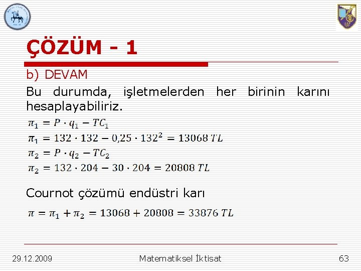 ÇÖZÜM - 1 b) DEVAM Bu durumda, işletmelerden her birinin karını hesaplayabiliriz. Cournot çözümü