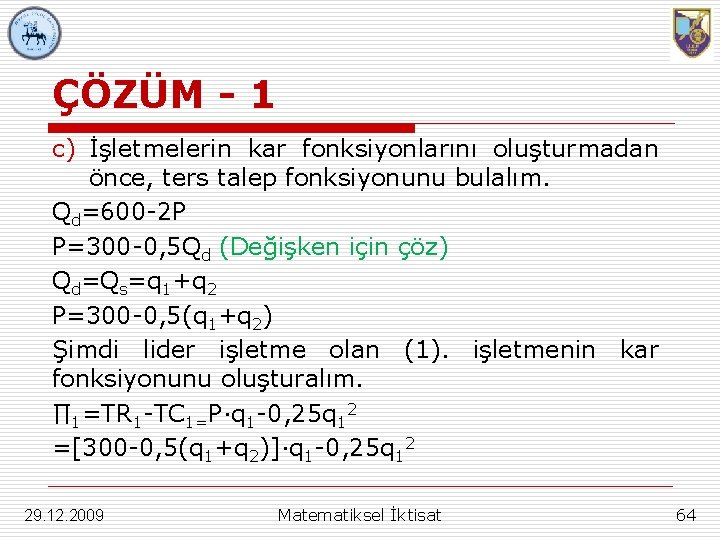 ÇÖZÜM - 1 c) İşletmelerin kar fonksiyonlarını oluşturmadan önce, ters talep fonksiyonunu bulalım. Qd=600