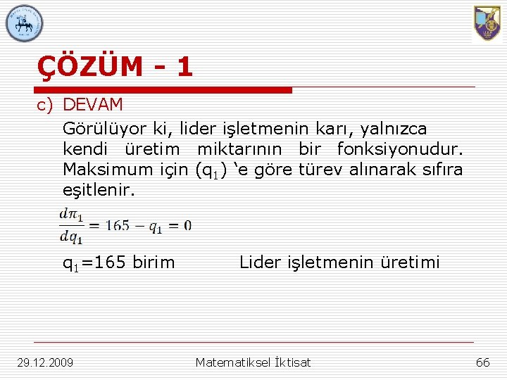 ÇÖZÜM - 1 c) DEVAM Görülüyor ki, lider işletmenin karı, yalnızca kendi üretim miktarının ÇÖZÜM - 1 c) DEVAM Görülüyor ki, lider işletmenin karı, yalnızca kendi üretim miktarının
