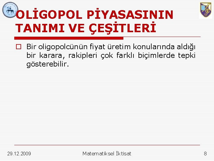 OLİGOPOL PİYASASININ TANIMI VE ÇEŞİTLERİ o Bir oligopolcünün fiyat üretim konularında aldığı bir karara,