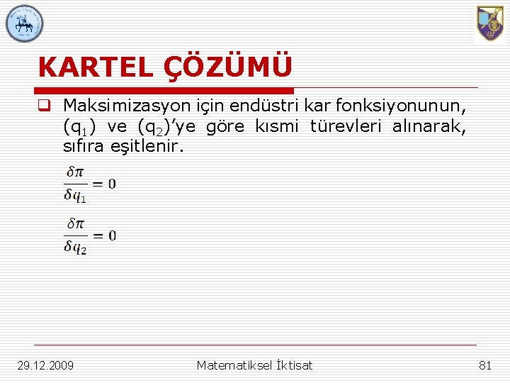 KARTEL ÇÖZÜMÜ q Maksimizasyon için endüstri kar fonksiyonunun, (q 1) ve (q 2)’ye göre