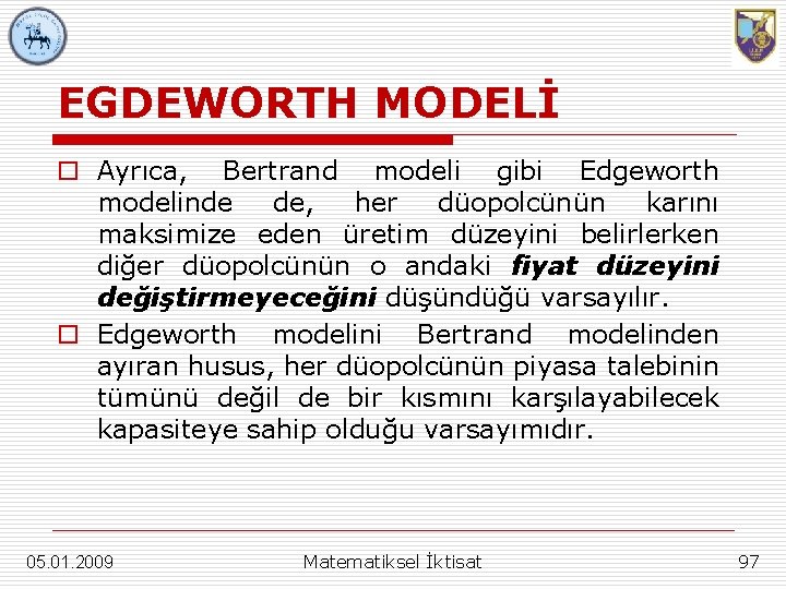 EGDEWORTH MODELİ o Ayrıca, Bertrand modeli gibi Edgeworth modelinde de, her düopolcünün karını maksimize EGDEWORTH MODELİ o Ayrıca, Bertrand modeli gibi Edgeworth modelinde de, her düopolcünün karını maksimize
