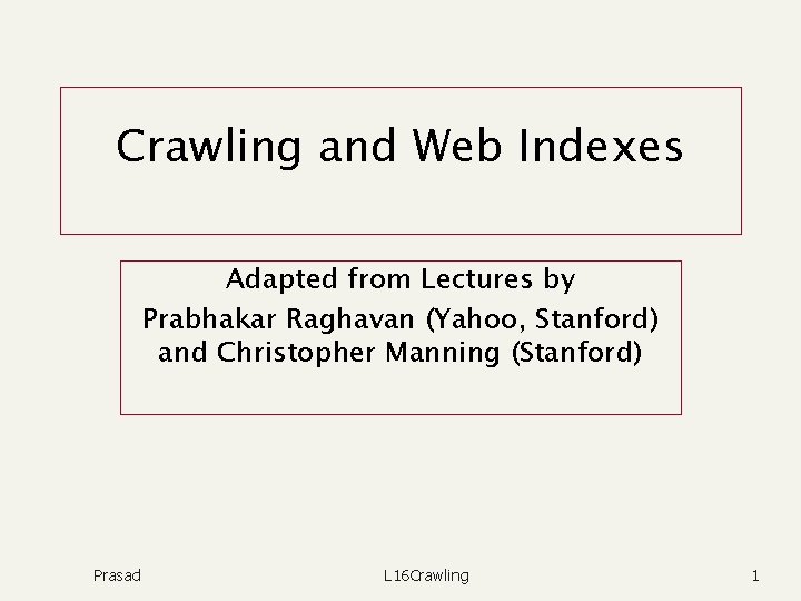 Crawling and Web Indexes Adapted from Lectures by Prabhakar Raghavan (Yahoo, Stanford) and Christopher