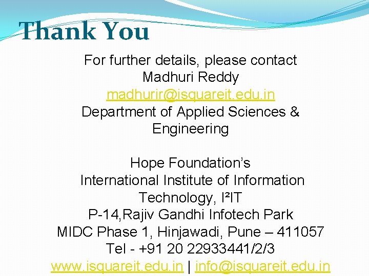 Thank You For further details, please contact Madhuri Reddy madhurir@isquareit. edu. in Department of