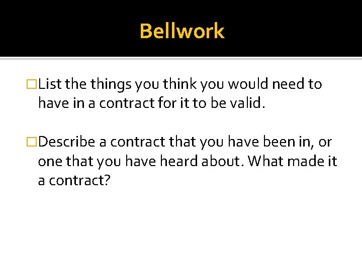 Bellwork �List the things you think you would need to have in a contract
