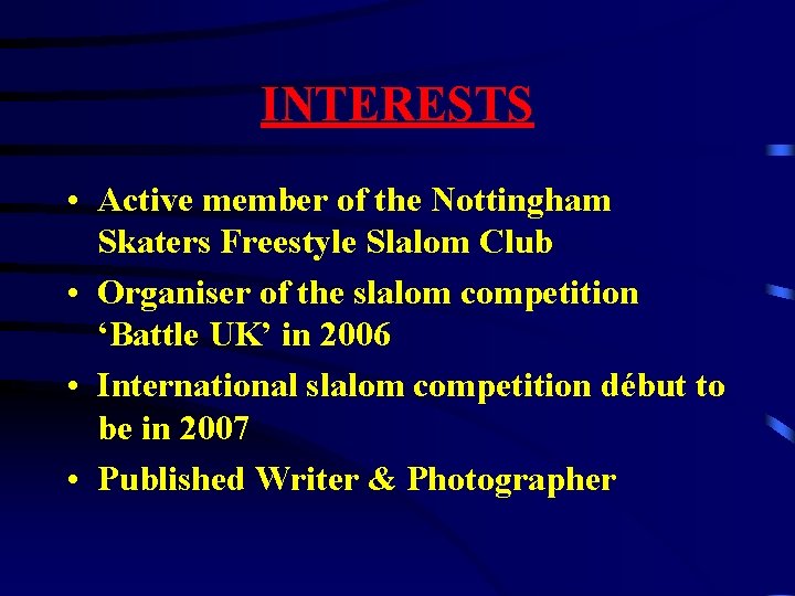 INTERESTS • Active member of the Nottingham Skaters Freestyle Slalom Club • Organiser of