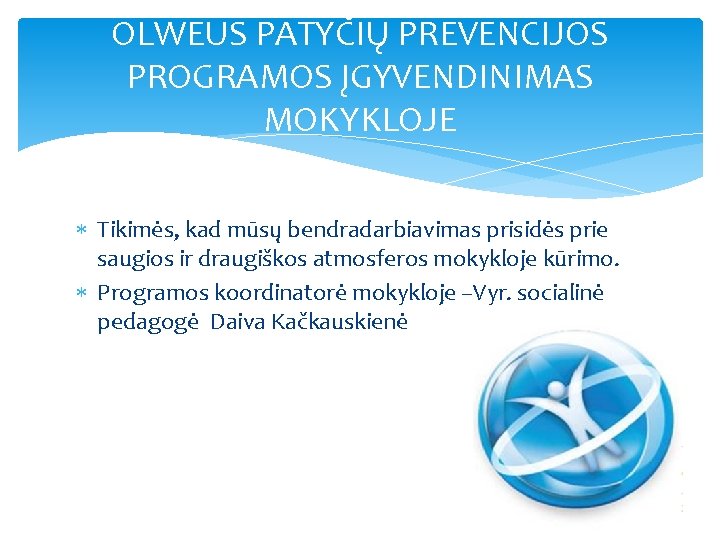 OLWEUS PATYČIŲ PREVENCIJOS PROGRAMOS ĮGYVENDINIMAS MOKYKLOJE Tikimės, kad mūsų bendradarbiavimas prisidės prie saugios ir