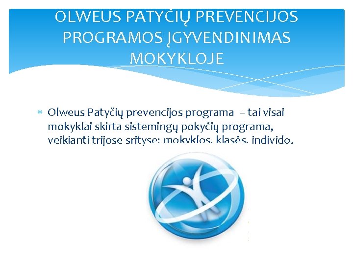 OLWEUS PATYČIŲ PREVENCIJOS PROGRAMOS ĮGYVENDINIMAS MOKYKLOJE Olweus Patyčių prevencijos programa – tai visai mokyklai