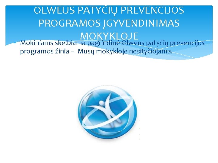 OLWEUS PATYČIŲ PREVENCIJOS PROGRAMOS ĮGYVENDINIMAS MOKYKLOJE Mokiniams skelbiama pagrindinė Olweus patyčių prevencijos programos žinia