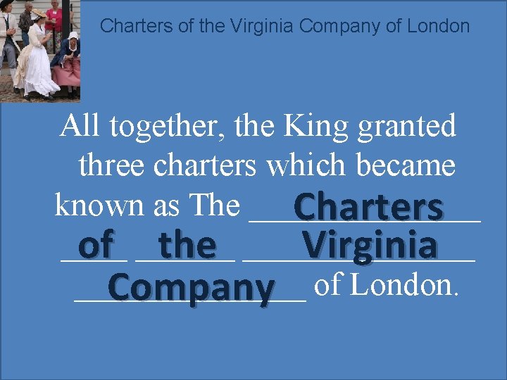 Charters of the Virginia Company of London All together, the King granted three charters