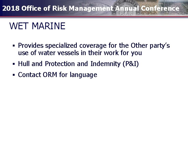 2018 Office of Risk Management Annual Conference WET MARINE § Provides specialized coverage for