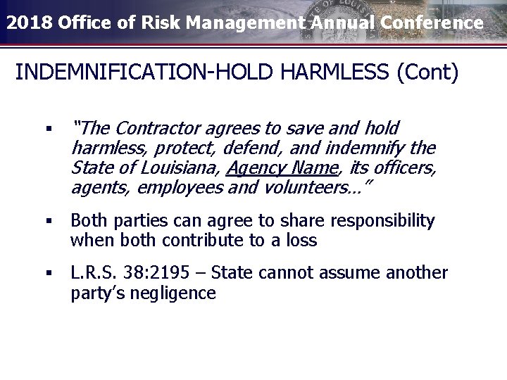 2018 Office of Risk Management Annual Conference INDEMNIFICATION-HOLD HARMLESS (Cont) § “The Contractor agrees