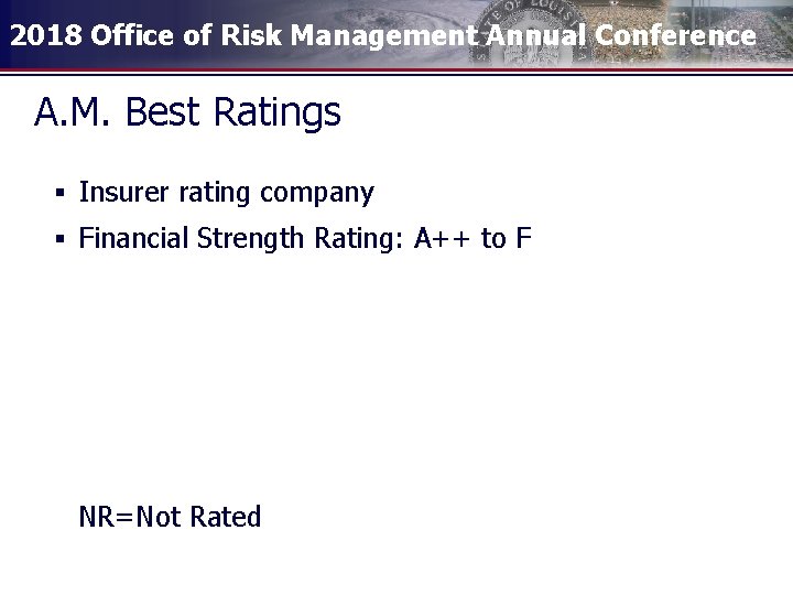 2018 Office of Risk Management Annual Conference A. M. Best Ratings § Insurer rating