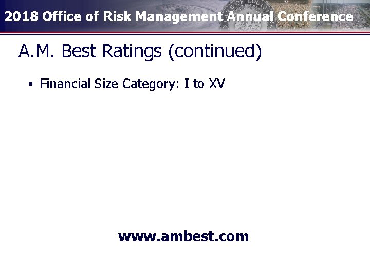 2018 Office of Risk Management Annual Conference A. M. Best Ratings (continued) § Financial